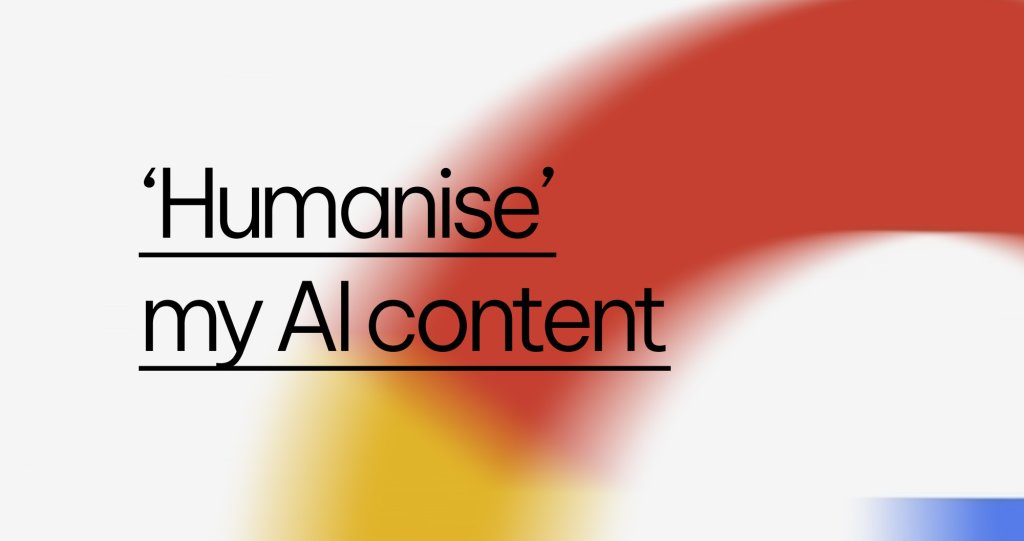 What can I do to ‘humanise’ my AI generated content?.